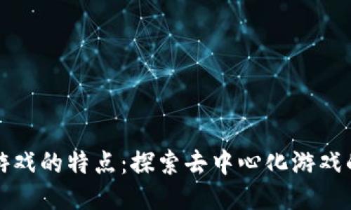 区块链游戏的特点：探索去中心化游戏的新时代