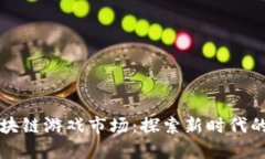火星号区块链游戏市场：探索新时代的数字娱乐