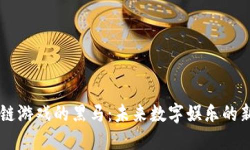 区块链游戏的黑马：未来数字娱乐的新风口