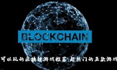 国内可以玩的区块链游戏推荐：超热门的五款游