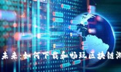畅游未来：如何下载和畅玩区块链游戏Z