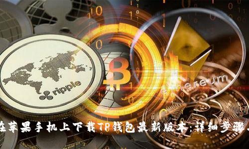如何在苹果手机上下载TP钱包最新版本：详细步骤与指南
