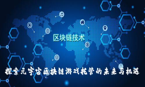 探索元宇宙区块链游戏托管的未来与机遇
