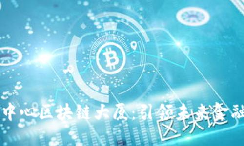 成都金融科技中心区块链大厦：引领未来金融发展的新标杆