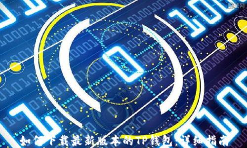 
如何下载最新版本的TP钱包：详细指南
