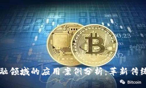 区块链在金融领域的应用案例分析：革新传统金融的未来