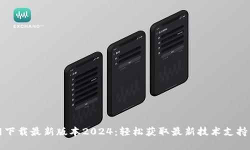 TP官网下载最新版本2024：轻松获取最新技术支持与功能