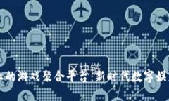 区块链行业的游戏聚合平台：新时代数字娱乐的