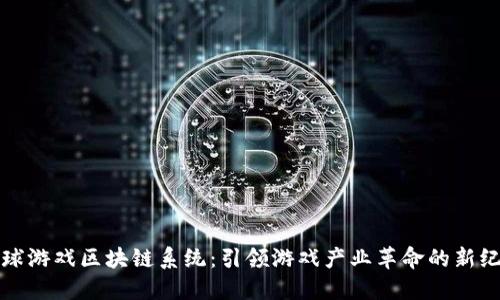 全球游戏区块链系统：引领游戏产业革命的新纪元