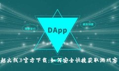 《穿越火线》官方下载：如何安全快捷获取游戏