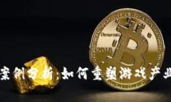 区块链游戏案例分析：如何重塑游戏产业与玩家