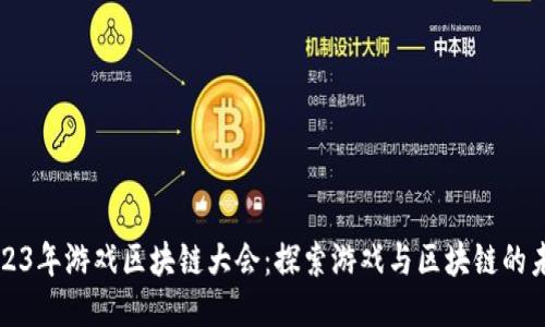 2023年游戏区块链大会：探索游戏与区块链的未来