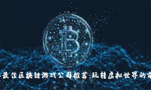 2023年最佳区块链游戏公司推荐：玩转虚拟世界的前沿力量