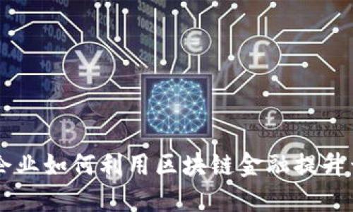 百强企业如何利用区块链金融提升竞争力