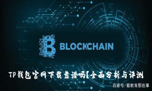 TP钱包官网下载靠谱吗？全面分析与评测