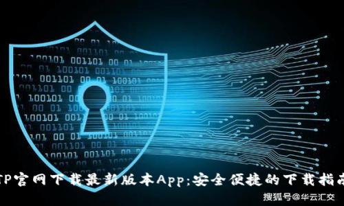 TP官网下载最新版本App：安全便捷的下载指南