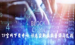 TP官网下载中心：快速获取最新资源与支持