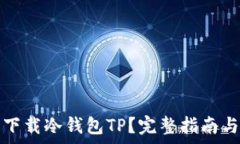   怎么安全下载冷钱包TP？完整指南与注意事项