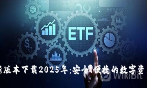 TP钱包最新版本下载2025年：安全、便捷的数字资产管理利器