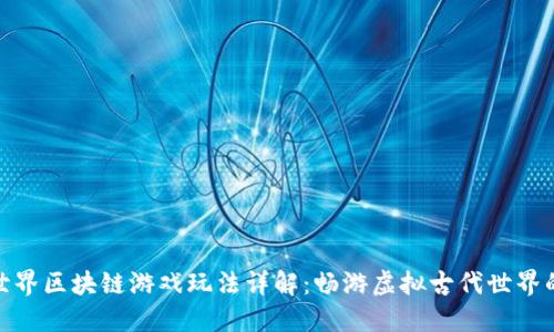 上古世界区块链游戏玩法详解：畅游虚拟古代世界的乐趣