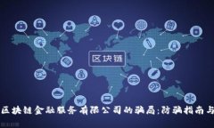 揭秘深圳区块链金融服务有限公司的骗局：防骗