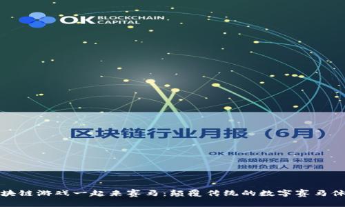 区块链游戏一起来赛马：颠覆传统的数字赛马体验