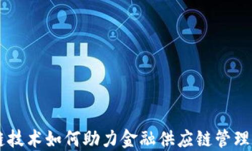 
区块链技术如何助力金融供应链管理的变革