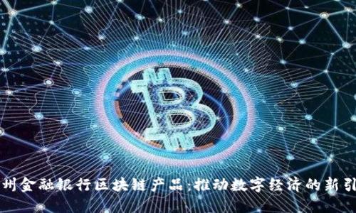 广州金融银行区块链产品：推动数字经济的新引擎