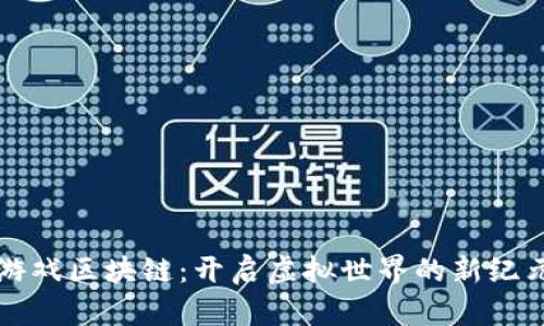 游戏区块链：开启虚拟世界的新纪元