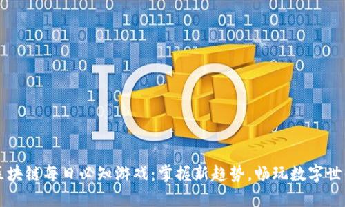 区块链每日必知游戏：掌握新趋势，畅玩数字世界