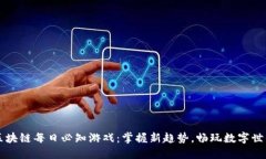 区块链每日必知游戏：掌握新趋势，畅玩数字世