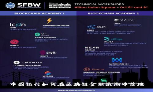 中国银行如何在区块链金融浪潮中落地
