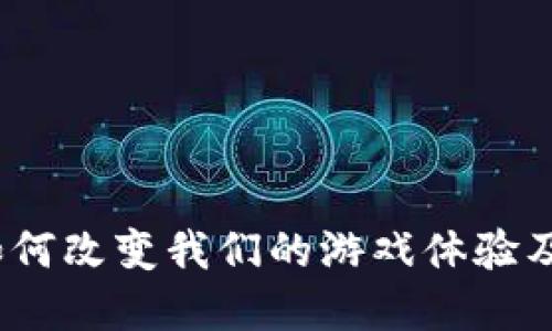 区块链游戏：如何改变我们的游戏体验及其带来的收获