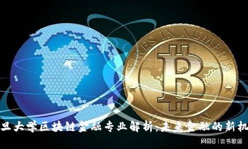 复旦大学区块链金融专业解析：未来金融的新机遇