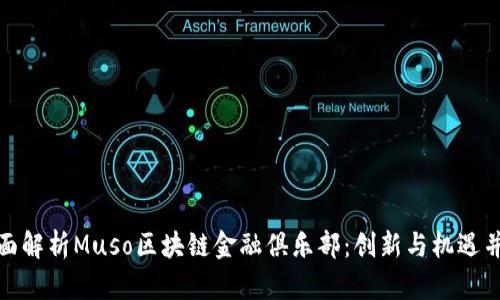 全面解析Muso区块链金融俱乐部：创新与机遇并存
