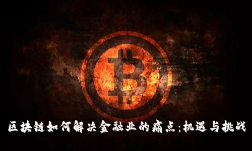区块链如何解决金融业的痛点：机遇与挑战