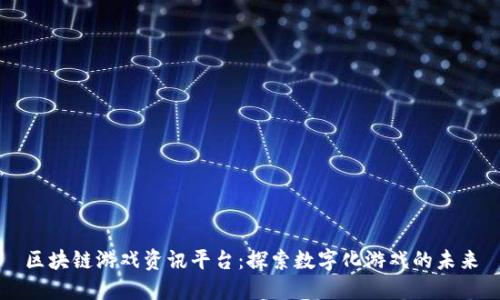 区块链游戏资讯平台：探索数字化游戏的未来