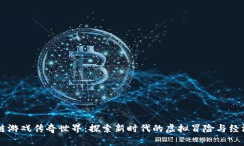 区块链游戏传奇世界：探索新时代的虚拟冒险与经济模型