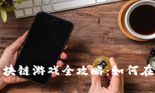 2023年小伙玩区块链游戏全攻略：如何在游戏中获取收益？