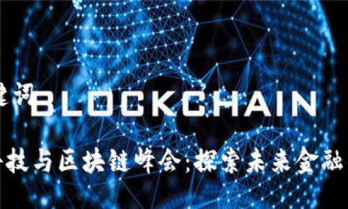 ## 与关键词

全球金融科技与区块链峰会：探索未来金融的创新之路