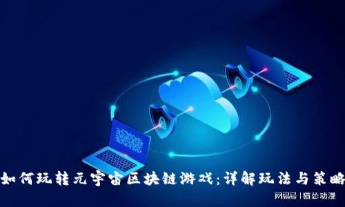 如何玩转元宇宙区块链游戏：详解玩法与策略